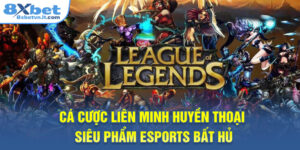 Cá Cược Liên Minh Huyền Thoại - Siêu Phẩm Esports Bất Hủ
