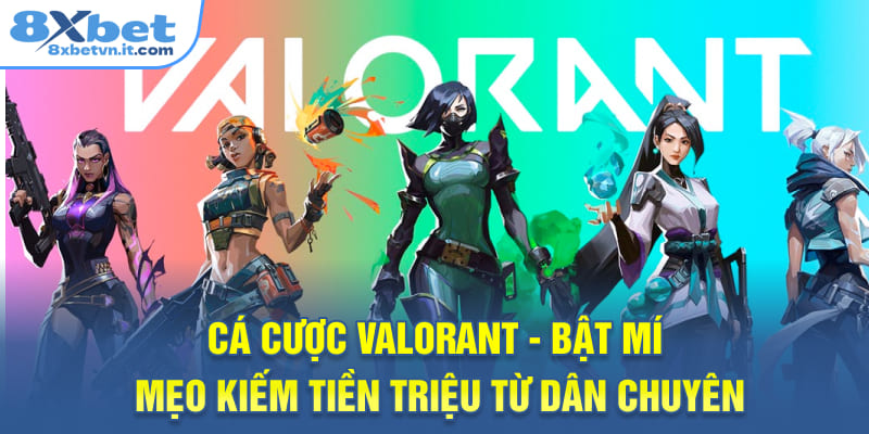 Cá Cược Valorant - Bật Mí Mẹo Kiếm Tiền Triệu Từ Dân Chuyên