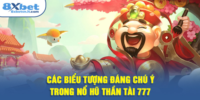 Các biểu tượng đáng chú ý trong nổ hũ Thần Tài 777