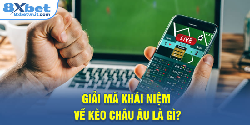 Giải mã khái niệm về kèo châu Âu là gì?