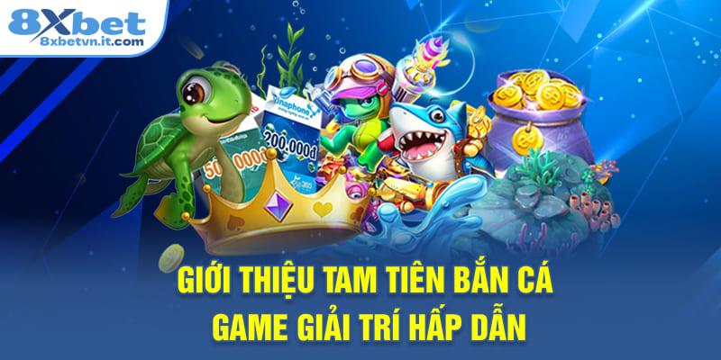 Giới thiệu Tam Tiên Bắn Cá - Game giải trí hấp dẫn