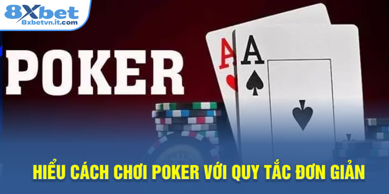 Hiểu cách chơi Poker với quy tắc đơn giản