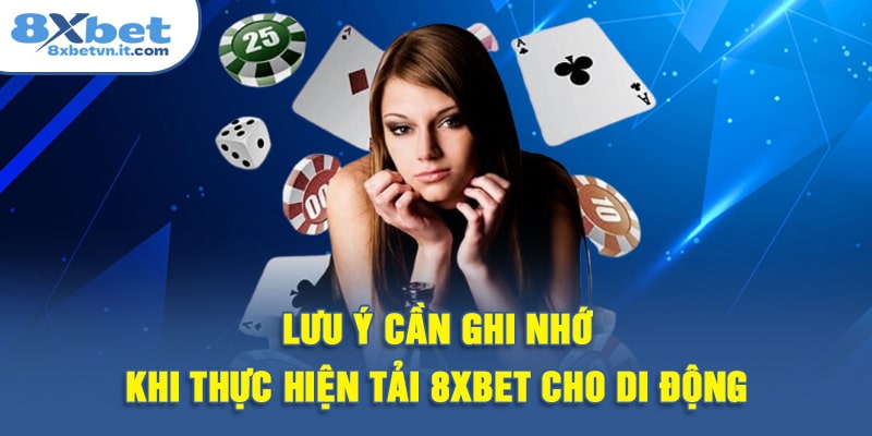 Lưu ý cần ghi nhớ khi thực hiện tải 8XBET cho di động