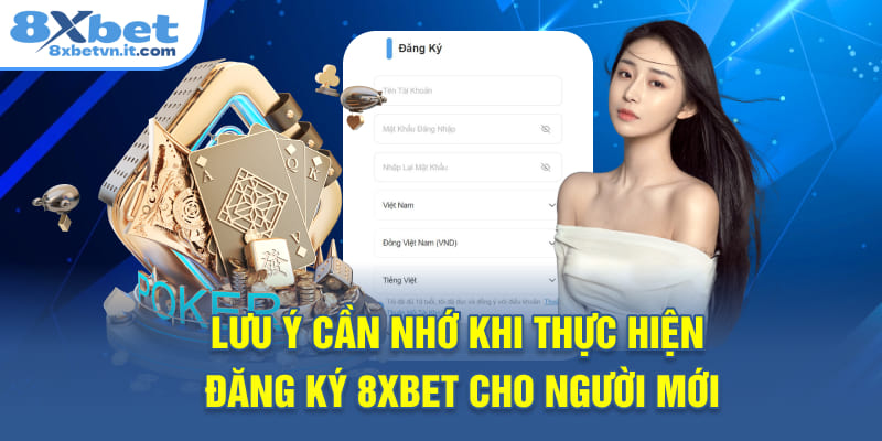 Lưu ý cần nhớ khi thực hiện đăng ký 8XBET cho người mới