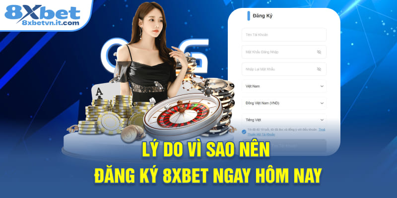 Lý do vì sao nên đăng ký 8XBET ngay hôm nay