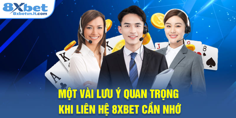 Một vài lưu ý quan trọng khi liên hệ 8XBET cần nhớ