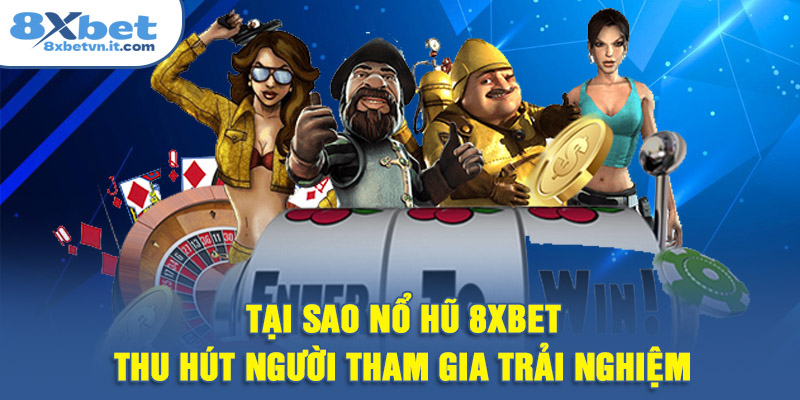 Tại sao nổ hũ 8XBET hút người tham gia trải nghiệm?