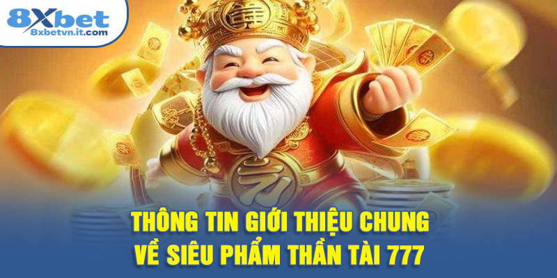 Thông tin giới thiệu chung về siêu phẩm Thần Tài 777