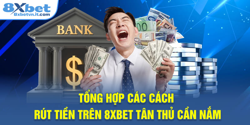 Tổng hợp các cách rút tiền trên 8XBET tân thủ cần nắm