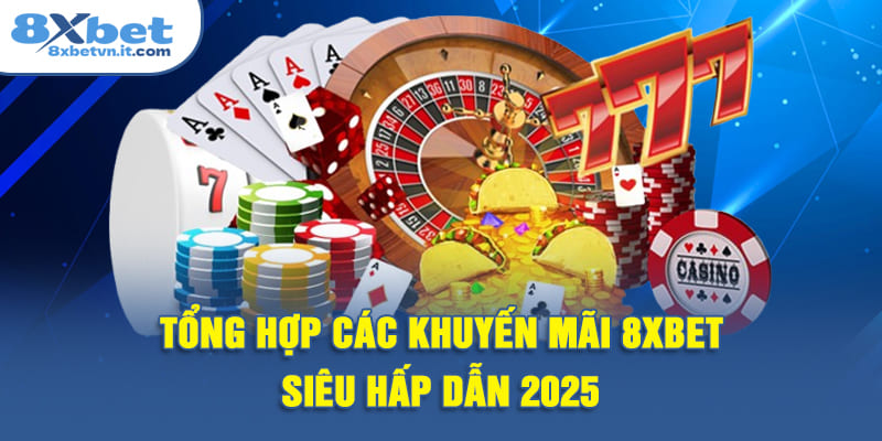 Tổng hợp các khuyến mãi 8XBET siêu hấp dẫn 2025