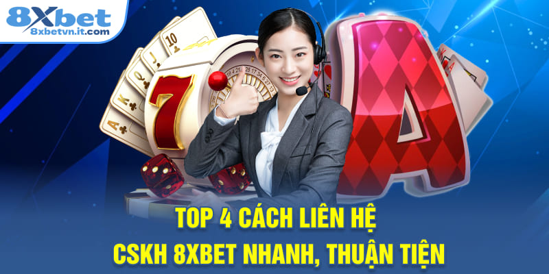 Top 4 cách liên hệ CSKH 8XBET nhanh, thuận tiện