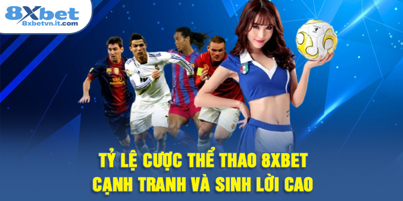 Tỷ lệ cược thể thao 8XBET cạnh tranh, sinh lời cao